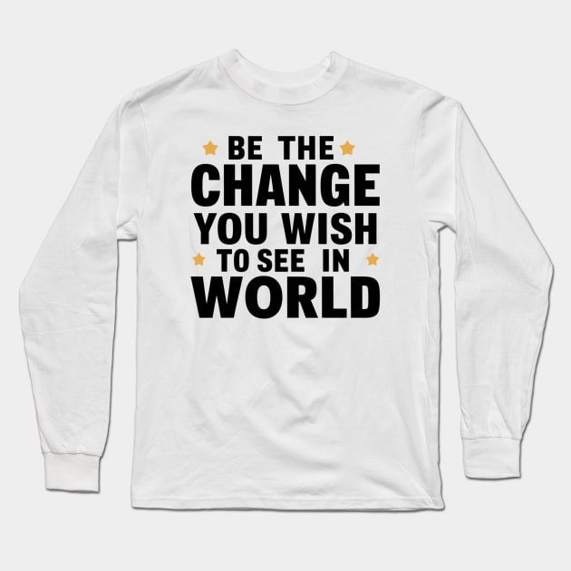 Be The Change You Wish To See In The World Long Sleeve T-Shirt by twitaadesign